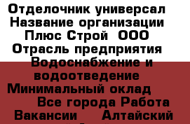 Отделочник-универсал › Название организации ­ Плюс-Строй, ООО › Отрасль предприятия ­ Водоснабжение и водоотведение › Минимальный оклад ­ 40 000 - Все города Работа » Вакансии   . Алтайский край,Алейск г.